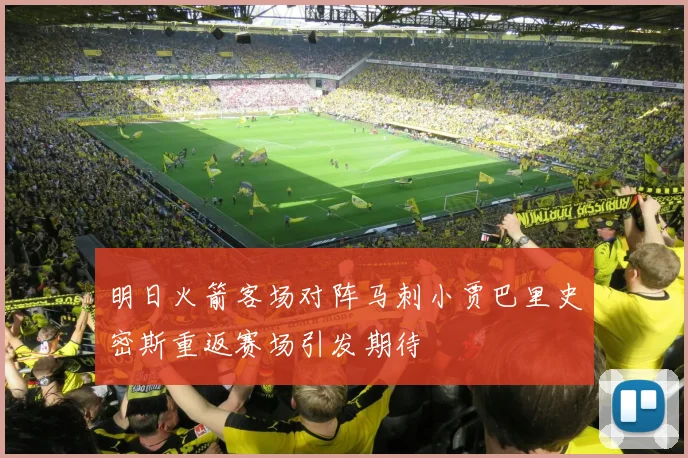 明日火箭客场对阵马刺小贾巴里史密斯重返赛场引发期待