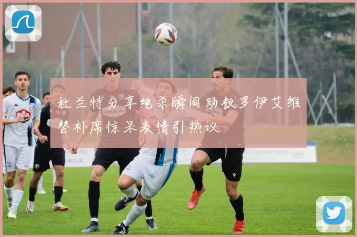 杜兰特分享绝杀瞬间助教罗伊艾维替补席惊呆表情引热议