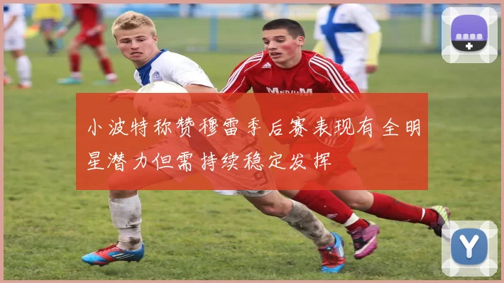 小波特称赞穆雷季后赛表现有全明星潜力但需持续稳定发挥