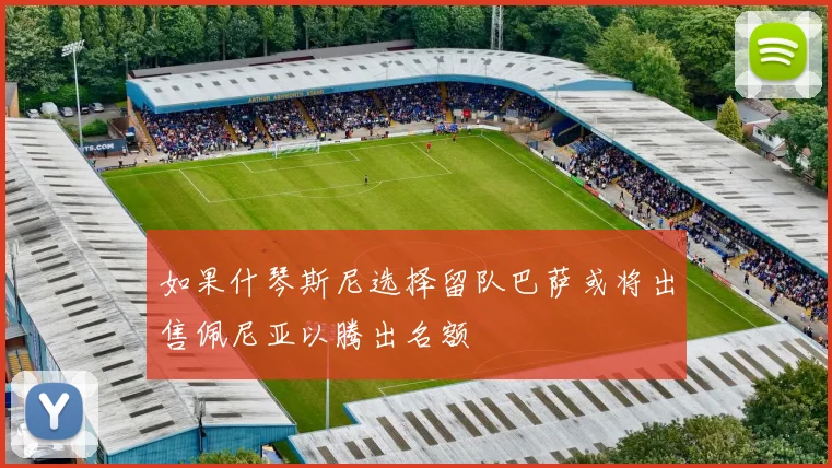 如果什琴斯尼选择留队巴萨或将出售佩尼亚以腾出名额